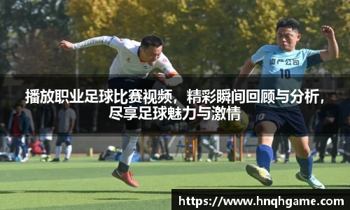 播放职业足球比赛视频，精彩瞬间回顾与分析，尽享足球魅力与激情