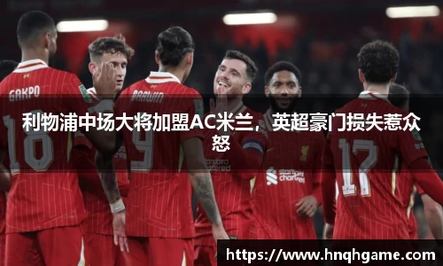 利物浦中场大将加盟AC米兰，英超豪门损失惹众怒