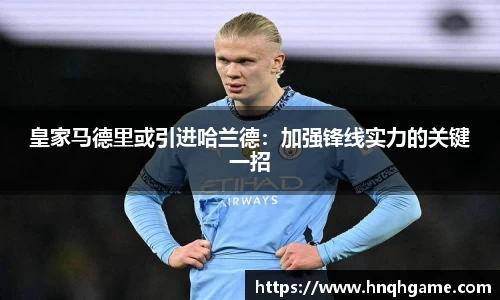 皇家马德里或引进哈兰德：加强锋线实力的关键一招