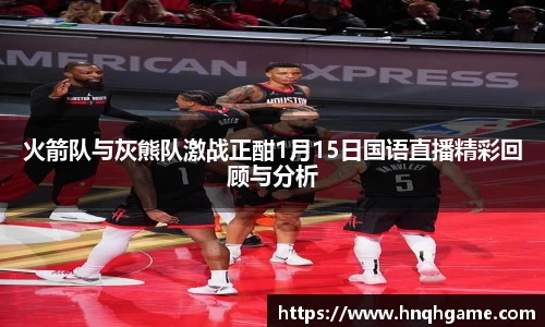 火箭队与灰熊队激战正酣1月15日国语直播精彩回顾与分析