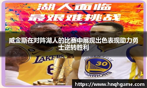 威金斯在对阵湖人的比赛中展现出色表现助力勇士逆转胜利
