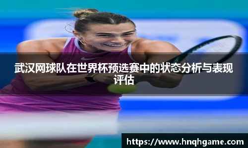 武汉网球队在世界杯预选赛中的状态分析与表现评估