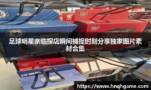 足球明星亲临探店瞬间捕捉时刻分享独家图片素材合集
